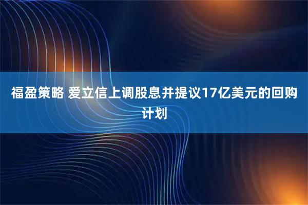 福盈策略 爱立信上调股息并提议17亿美元的回购计划