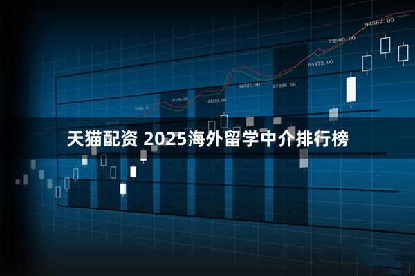 天猫配资 2025海外留学中介排行榜