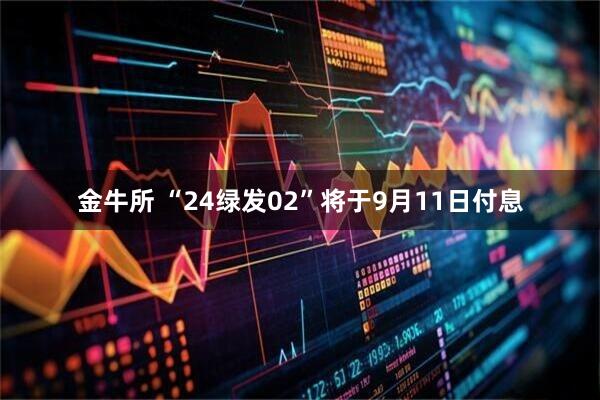 金牛所 “24绿发02”将于9月11日付息